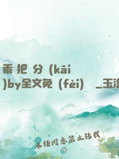 乖 把腳分開(kāi)by全文免費(fèi)閱讀